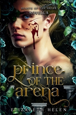 Prince of the Arena: A Beasts of the Briar Prequel Novella by Helen, Elizabeth