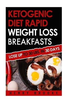 Ketogenic Diet Rapid Weight Loss Breakfasts: Lose Up To 30 Lbs. In 30 Days by Brooke, Henry
