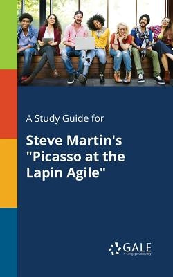 A Study Guide for Steve Martin's "Picasso at the Lapin Agile" Paperback Gale, Study Guides