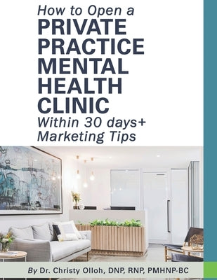 How to Open a Private Practice Mental Health Clinic Within 30 days + Marketing Tips Paperback Publisher Services/ Bar Code Graphics, Inc.