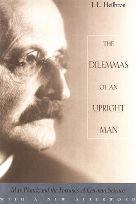 The Dilemmas of an Upright Man: Max Planck and the Fortunes of German Science, with a New Afterword Paperback Harvard University Press