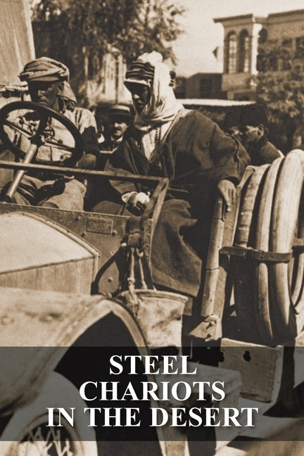 Steel Chariots in the Desert: The Story of an Armoured-Car Driver with the Duke of Westminster in Libya & in Arabia with T.E. Lawrence Paperback Naval & Military Press