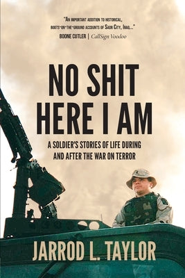 No Shit Here I Am: A Soldier's Stories of Life During and After the War on Terror Paperback Jarrod L. Taylor