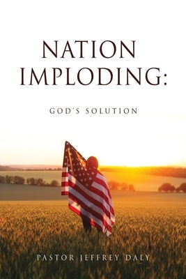 Nation Imploding: God's Solution Bible Xulon Press