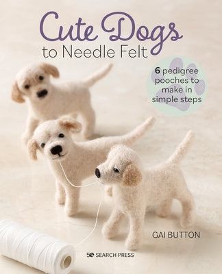 Cute Dogs to Needle Felt Paperback Search Press