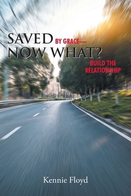 Saved by Grace - Now What?: Build the Relationship Bible Christian Faith