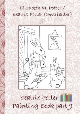Beatrix Potter Painting Book Part 9 ( Peter Rabbit ): Colouring Book, coloring, crayons, coloured pencils colored, Children's books, children, adults, Paperback Books on Demand