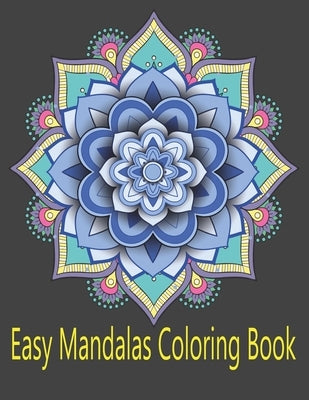 Easy Mandalas Coloring Book: An assortment of stress relieving, simply beautiful designs for adults (Large Print Coloring Books) by Islam, Rakibul