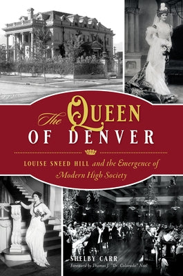 The Queen of Denver: Louise Sneed Hill and the Emergence of Modern High Society Paperback History Press