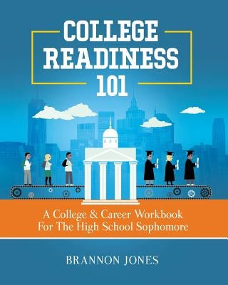 College Readiness 101: A College & Career Workbook For The High School Sophomore Paperback Brannon Jones