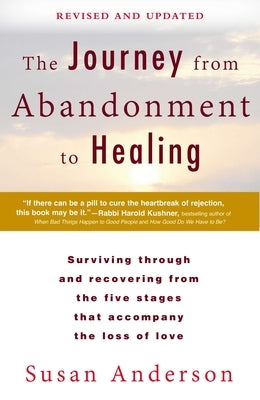 The Journey from Abandonment to Healing: Revised and Updated: Surviving Through and Recovering from the Five Stages That Accompany the Loss of Love by Anderson, Susan