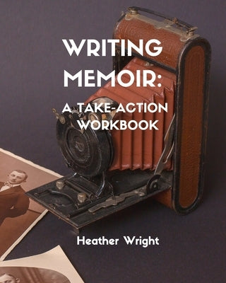 Writing Memoir: A Take-Action Workbook Paperback Heather Wright