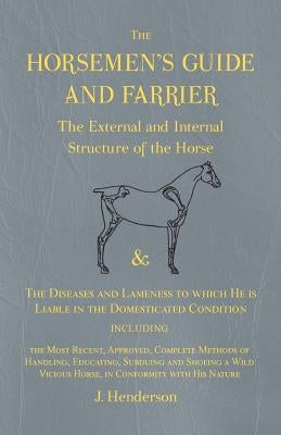 The Horsemen's Guide and Farrier - The External and Internal Structure of the Horse, and the Diseases and Lameness to Which He Is Liable in the Domest Paperback Home Farm Books