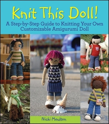 Knit This Doll!: A Step-By-Step Guide to Knitting Your Own Customizable Amigurumi Doll Paperback Trade Paper Press