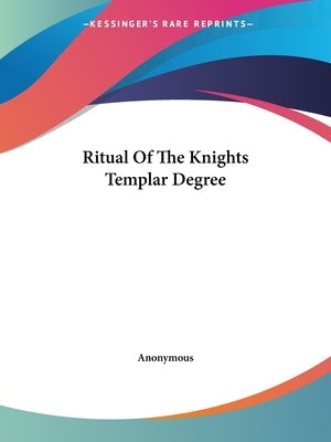 Ritual Of The Knights Templar Degree Paperback Kessinger Publishing