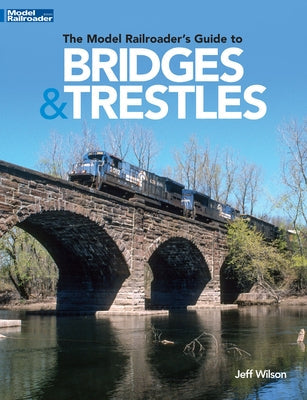 The Model Railroader's Guide to Bridges & Trestles Kalmbach Media