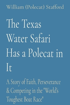 The Texas Water Safari Has a Polecat in It: A Story of Faith, Perseverance & Competing in the "World's Toughest Boat Race" Paperback Floodplain Ranch