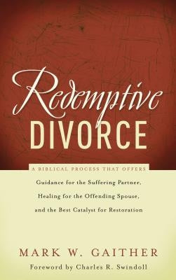 Redemptive Divorce: A Biblical Process That Offers Guidance for the Suffering Partner, Healing for the Offending Spouse, and the Best Cata Paperback Thomas Nelson