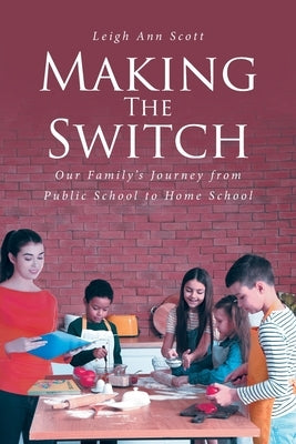 Making the Switch: Our Family's Journey from Public School to Home School Paperback Christian Faith Publishing