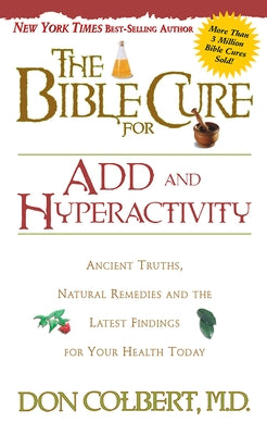 The Bible Cure for Add and Hyperactivity: Ancient Truths, Natural Remedies and the Latest Findings for Your Health Today Paperback Siloam Press