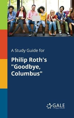 A Study Guide for Philip Roth's "Goodbye, Columbus" Paperback Gale, Study Guides