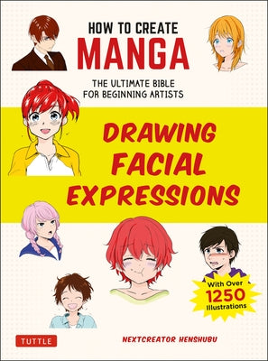 How to Create Manga: Drawing Facial Expressions: The Ultimate Bible for Beginning Artists (with Over 1,250 Illustrations) Paperback Tuttle Publishing