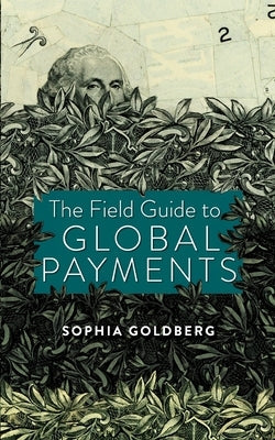 The Field Guide to Global Payments Paperback Sophia Goldberg