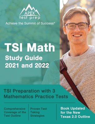 TSI Math Study Guide 2021 and 2022: TSI Preparation with 3 Mathematics Practice Tests [Book Updated for the New Texas 2.0 Outline] Paperback Apex Test Prep