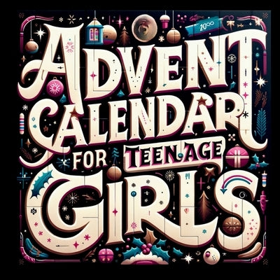 Advent Calendar for Teenage Girls: Activity Book and Stocking Stuffers for Teenager Girls: 24 Days to Discover Your Joy, Spark Creativity, and Embrace by Wise, Igor