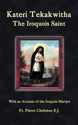 Kateri Tekakwitha, the Iroquois Saint Paperback Arx Publishing