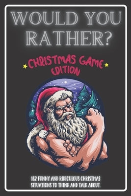 Would You Rather Christmas Game Edition: A Fun Challenging Questions for Kids Teens and The Whole Family (Perfect Stocking Stuffer Ideas) Independently Published