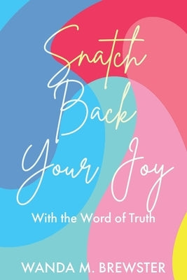 Snatch Back Your Joy: With the Word of Truth Paperback Christian Faith Publishing