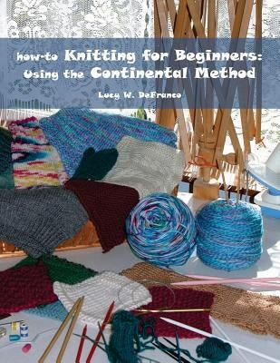how-to Knitting for Beginners: Using the Continental Method Paperback Lucy Defranco