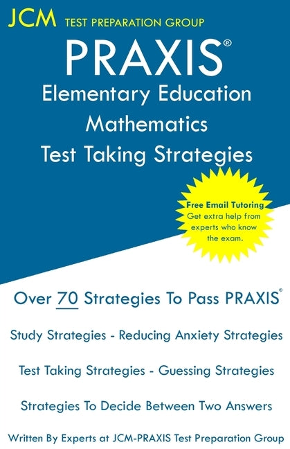 PRAXIS Elementary Education Mathematics - Test Taking Strategies: PRAXIS 5003 - Multiple Subjects Exam - Free Online Tutoring - New 2020 Edition - The Paperback Jcm Test Preparation Group