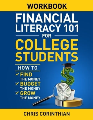 Financial Literacy 101 for College Students Workbook: How to Find the Money, Budget the Money, and Grow the Money Paperback Infinite Growth Publishing, LLC