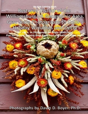 Restored District Williamsburg VA Geographic Area Gray Scale Photos To Color: Gray Scale Photos To Color - Holiday Wreathes and Decor Volume 3 of 4 Paperback Createspace Independent Publishing Platform