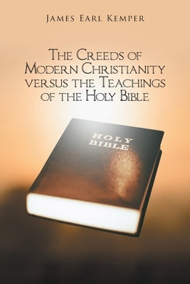 The Creeds of Modern Christianity versus the Teachings of the Holy Bible Paperback Christian Faith Publishing, Inc