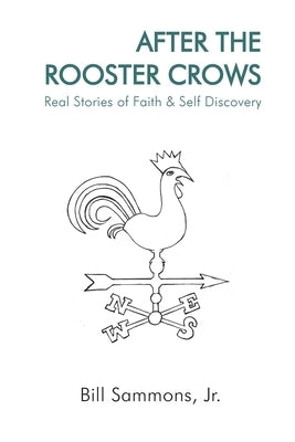 After The Rooster Crows: Real Stories of Faith & Self Discovery Paperback Bill Sammons, Jr.