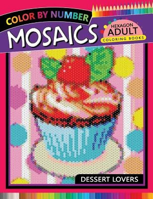 Dessert Lovers Mosaics Hexagon Coloring Books: Color by Number for Adults Stress Relieving Design Independently Published