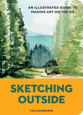 Sketching Outside: An Illustrated Guide to Making Art on the Go by Schneider, Tilo