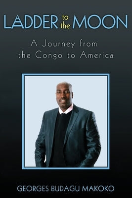 Ladder to the Moon A Journey from the Congo to America Paperback Gatekeeper Press