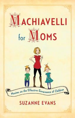 Machiavelli for Moms: Maxims on the Effective Governance of Children* Paperback Touchstone Books