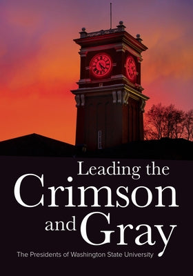 Leading the Crimson and Gray: The Presidents of Washington State University Paperback Washington State University Press