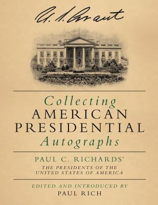Collecting American Presidential Autographs: Paul C. Richards' The Presidents of the United States of America Paperback Westphalia Press