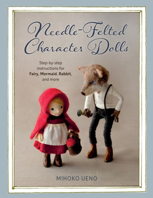 Needle-Felted Character Dolls: Step-By-Step Instructions for Fairy, Mermaid, Rabbit, and More Stackpole Books
