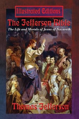 The Jefferson Bible: The Life and Morals of Jesus of Nazareth (Illustrated Edition) Bible Illustrated Books