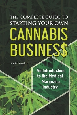 The Complete Guide to Starting Your Own Cannabis Business - An Introduction to the Medical Marijuana Industry Paperback Independently Published