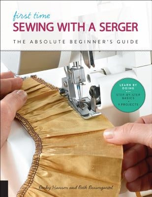 First Time Sewing with a Serger: The Absolute Beginner's Guide--Learn by Doing * Step-By-Step Basics + 9 Projects Paperback Quarry Books