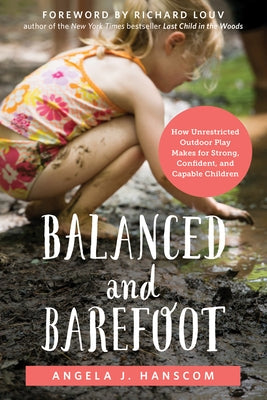 Balanced and Barefoot: How Unrestricted Outdoor Play Makes for Strong, Confident, and Capable Children Paperback New Harbinger Publications