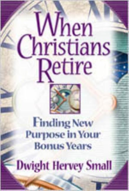 When Christians Retire: Finding New Purpose in Your Bonus Years Paperback Beacon Hill PR